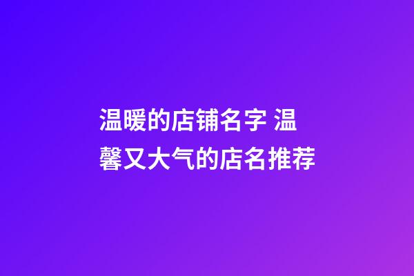 温暖的店铺名字 温馨又大气的店名推荐-第1张-店铺起名-玄机派